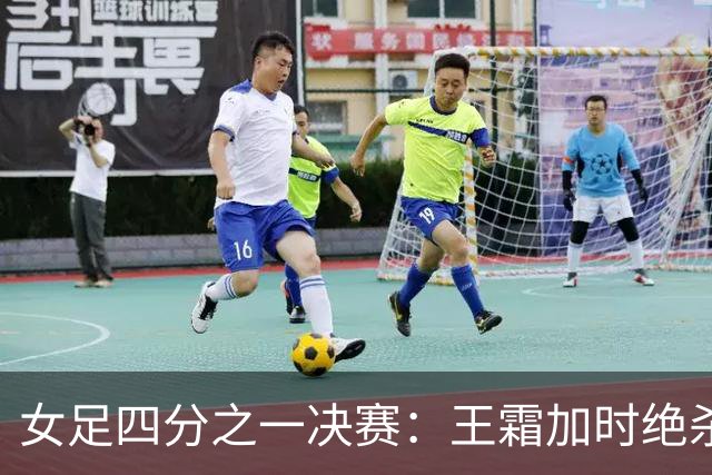 女足四分之一决赛：王霜加时绝杀，中国队以1:0险胜越南晋级四强